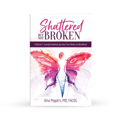 Shatterd But Not Broken- A Doctor's Transformational Journey From Illness to Resilence by Dr. Kina Peppers-01